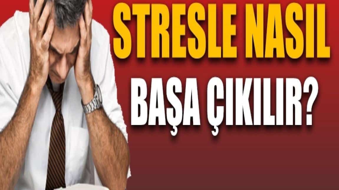 STRES VE STRESLE NASIL BAŞA ÇIKILIR ?